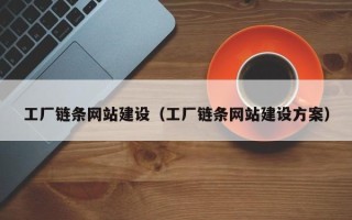 石嘴山工厂链条网站建设（工厂链条网站建设方案）