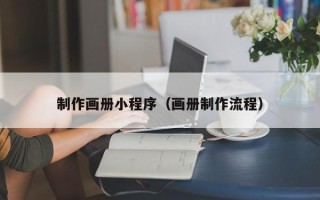 石嘴山制作画册小程序（画册制作流程）