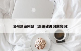 石嘴山深州建设网站（深州建设网站官网）