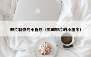 石嘴山照片制作的小程序（生成照片的小程序）