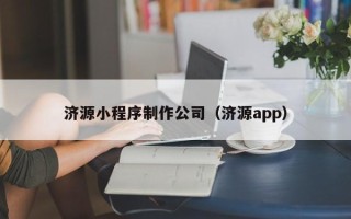 石嘴山济源小程序制作公司（济源app）